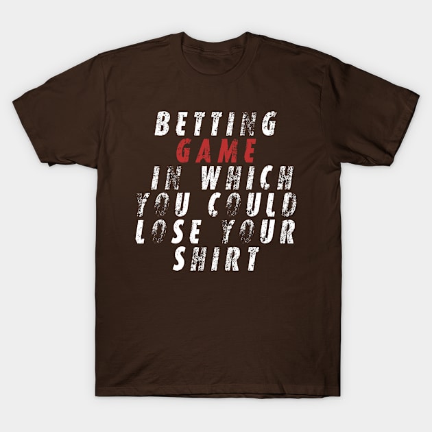 Betting game in which you could lose your shirt T-Shirt by Snoot store